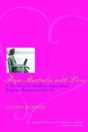 From Australia With Love: Australian Romance Novels, 1925-2000 by Juliet Flesch