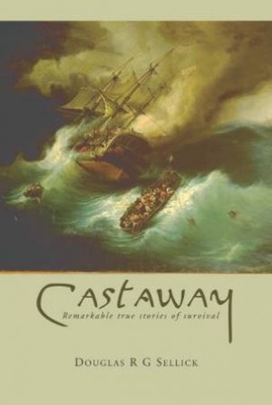 Castaway: Remarkable True Stories Of Survival by Douglas R G Sellick