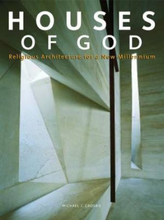 Houses of God: Religious Architecture for a New Millennium by MICHAEL J CROSBIE