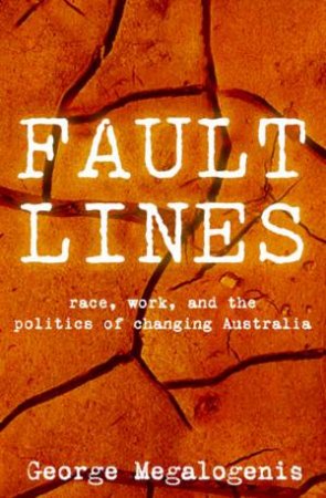 Faultlines: Race, Work And The Politics Of Changing Australia by George Megalogenis