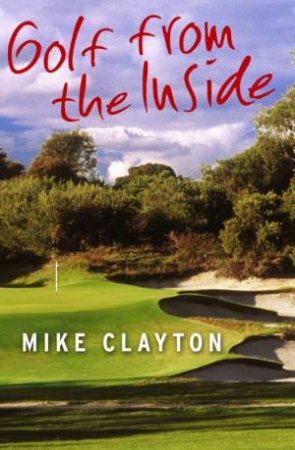 Golf From The Inside by Mike Clayton