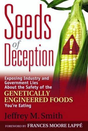 Seeds Of Deception: Exposing The Lies About Genetically Engineered Foods by Jeffrey Smith