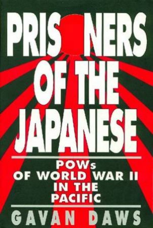 Prisoners Of The Japanese: POWs Of World War II In The Pacific by Gavan Daws