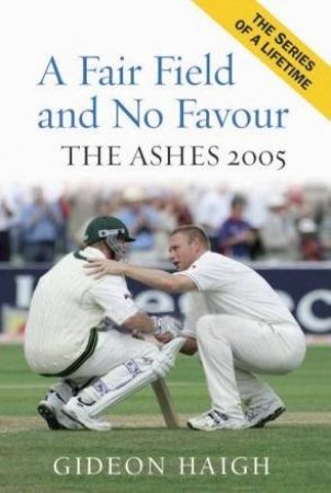 A Fair Field And No Favour: The Ashes 2005 by Gideon Haigh