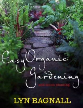 Easy Organic Gardening & Moon Planting by Lyn Bagnall