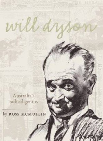 Will Dyson: Australia's Radical Genius by Ross McMullin