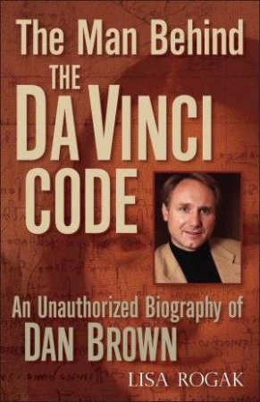 The Man Behind The Da Vinci Code by Lisa Rogak