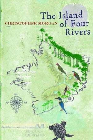 The Island Of Four Rivers by Christopher Morgan