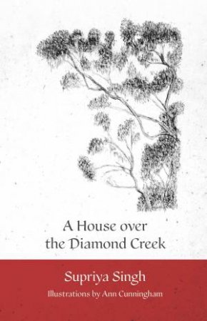 A House Over Diamond Creek by Supriya Singh & Ann Cunningham