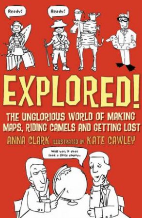 Explorered! The Unglorious World of Making Maps, Riding Camels and Getting Lost by Anna Clark