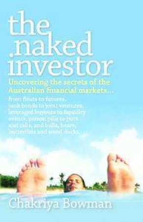 The Naked Investor: A Guide To Australian Financial Markets by Chakriya Bowman