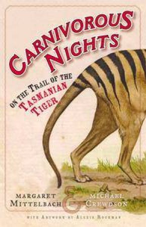 Carnivorous Nights: On The Trail Of The Tasmanian Tiger by Margaret Mittlebach & Michael Crewdson