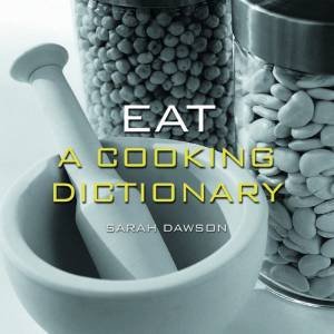 Eat: A Cooking Dictionary by Sarah Dawson