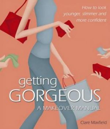 Getting Gorgeous: A Makeover Manual by Clare Maxfield