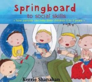 Springboard To Social Skills: 0 - 4 Years by Kerrie Shanahan