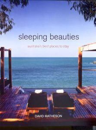 Sleeping Beauties: Australia's Best Places To Stay by David Matheson