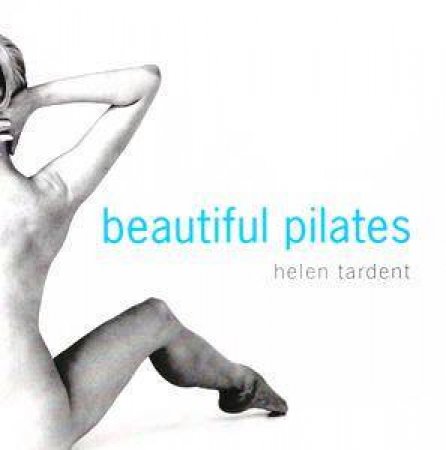 Beautiful Pilates by Helen L Tardent