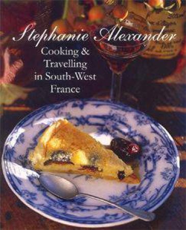 Cooking and Travelling In South-West France by Stephanie Alexander