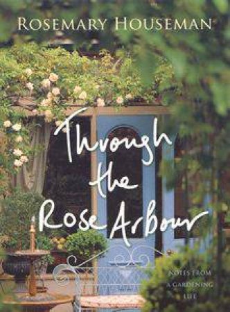 Through The Rose Arbour by Rosemary Houseman