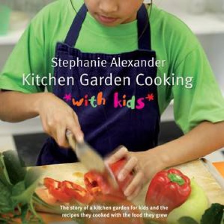 Kitchen Garden Cooking With Kids by Stephanie Alexander