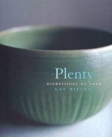 Plenty: Digressions On Food by Gay Bilson