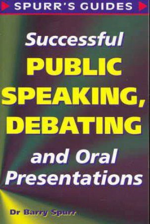 Successful Public Speaking, Debating and Oral Presentations by Barry Spurr