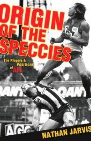 The Origin Of The Speccies: The Players And Positions Of AFL by Nathan Jarvis