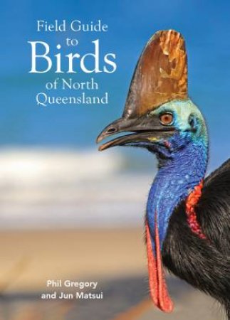 Field Guide To Birds Of North Queensland by Gregory Phil and Matsui Jun