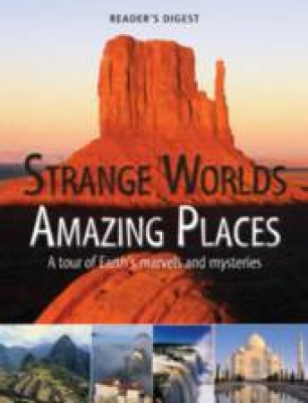 Reader's Digest: Strange Worlds, Amazing Places: A Tour Of Earth's Marvels And Mysteries by Various