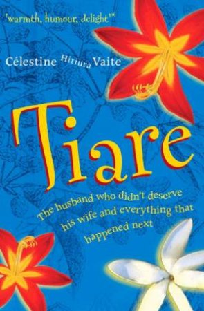 Tiare: The Husband Who Didn't Deserve His Wife And Everything That Happend Next by Celestine Hitiura Vaite