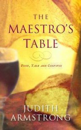 The Maestro's Table: Food, Talk And Convivo by Judith Armstrong