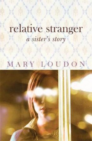 Relative Stranger: A Sister's Story by Mary Loudon