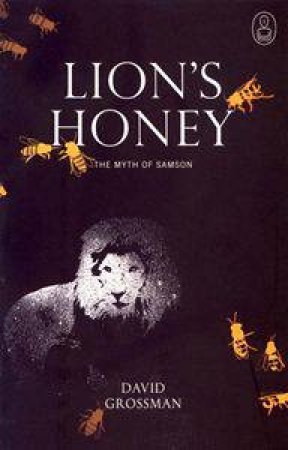 Lion's Honey: The Myth Of Samson by David Grossman