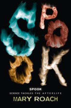 Spook: Science Tackles The Afterlife by Mary Roach