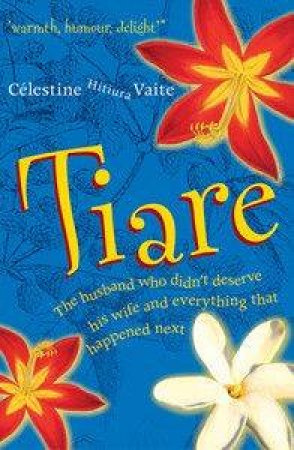 Tiare: The Husband Who Didn't Deserve His Wife by Celestine Hitiura Vaite