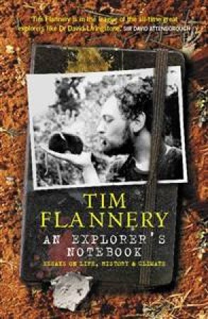 An Explorer's Notebook: Essays On Life, History and Climate by Tim Flannery