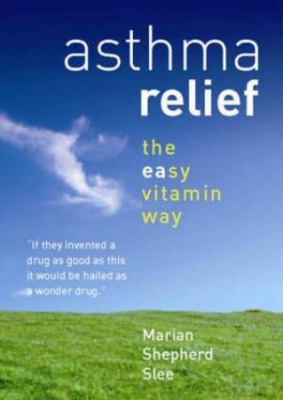 Asthma Relief - The Vitamin A Way by Marian Shepherd Slee