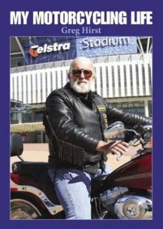 My Motorcycling Life by Greg Hirst