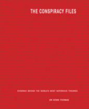 The Conspiracy Files: Evidence Behind The Worlds Most Notorious Theories by Dr Kenn Thomas