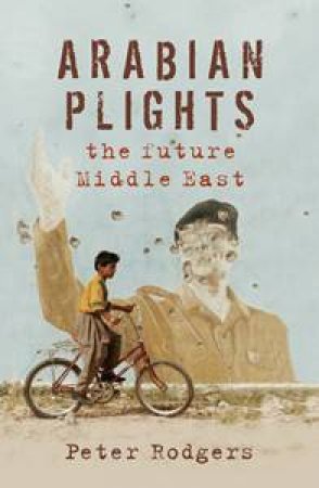 Arabian Plights: the Future Middle East by Peter Rodgers