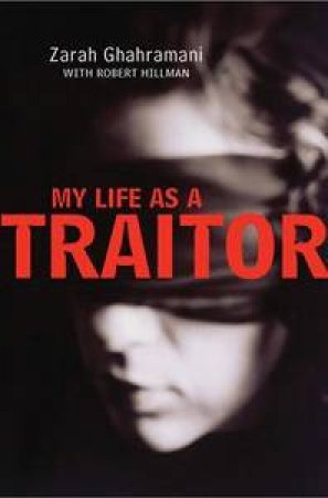 My Life As A Traitor by Zarah Ghahramani & Robert Hillman 