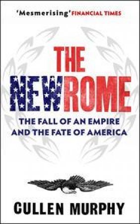 The New Rome?: The Fall Of An Empire And The Fate Of America by Cullen Murphy