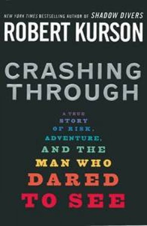 Crashing Through: A True Story Of Risk, Adventure, And The Man Who Dared To See by Robert Kurson