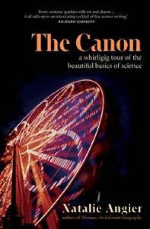 The Canon: a Whirligig Tour of the Beautiful Basics of Science by Natalie Angier