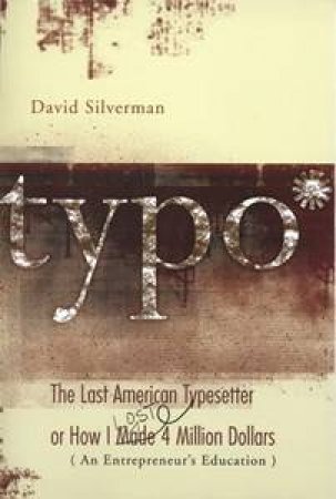 Typo: The Last American Typesetter Or How I Made And Lost 4 Million Dollars by David Silverman