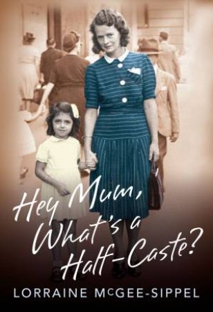 Hey Mum, What's A Half-Caste? by Lorraine McGee-Sippel