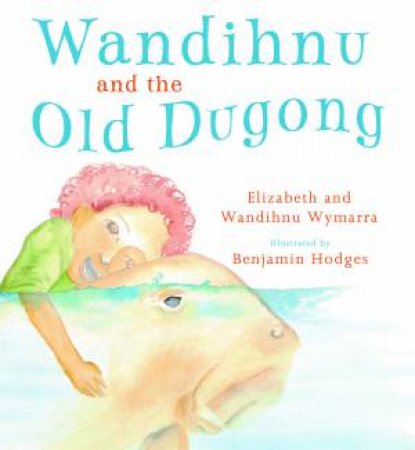 Wandihnu and the Old Dugong by Wandihnu Wymarra & Elizabeth Wymarra