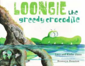 Loongie The Greedy Crocodile by Lucy Dann & Kiefer Dann