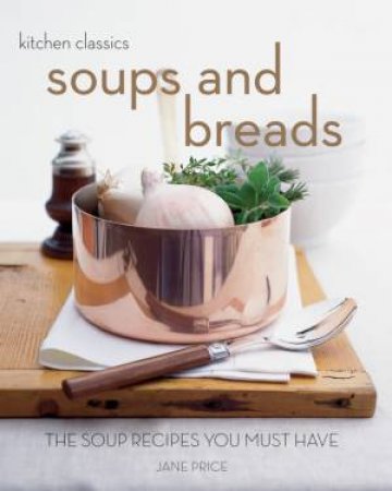 Kitchen Classics: Soups And Breads by Jane Price