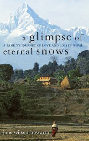 A Glimpse Of Eternal Snows by Jane Wilson-Howarth